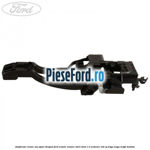 Ranforsare maner usa spate dreapta Ford Transit Connect 2013-2018 1.0 EcoBoost 100 cp B3GA, M2GA, M2GB benzina