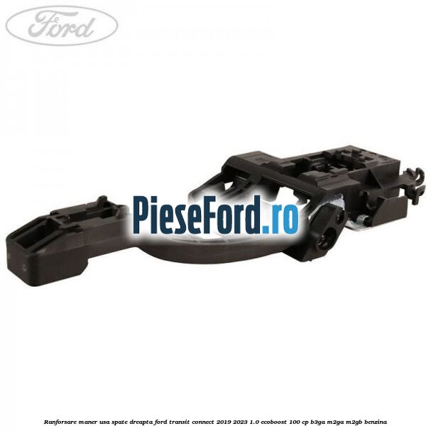 Ranforsare maner usa spate dreapta Ford Transit Connect 2019-2023 1.0 EcoBoost 100 cp B3GA, M2GA, M2GB benzina