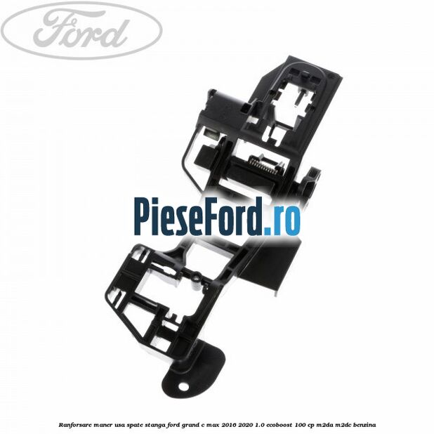 Ranforsare maner usa spate stanga Ford Grand C-Max 2016-2020 1.0 EcoBoost 100 cp M2DA, M2DC benzina