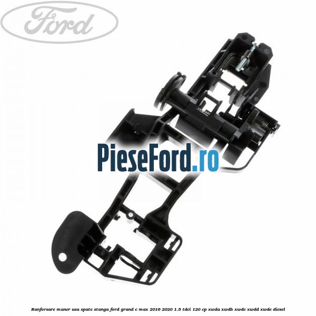 Ranforsare maner usa spate stanga Ford Grand C-Max 2016-2020 1.5 TDCi 120 cp XWDA, XWDB, XWDC, XWDD, XWDE diesel