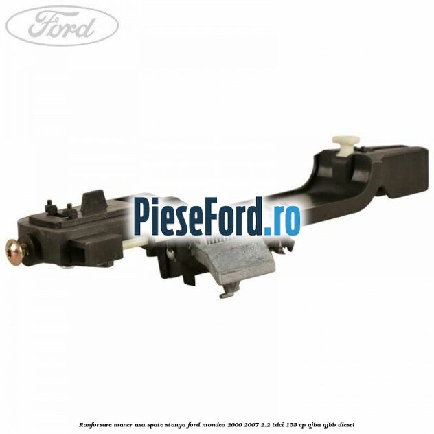 Ranforsare maner usa spate stanga Ford Mondeo 2000-2007 2.2 TDCi 155 cp QJBA, QJBB diesel