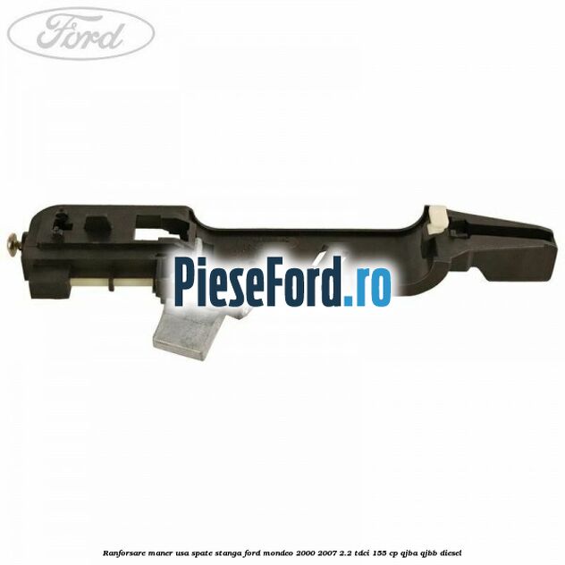 Ranforsare maner usa spate stanga Ford Mondeo 2000-2007 2.2 TDCi 155 cp QJBA, QJBB diesel