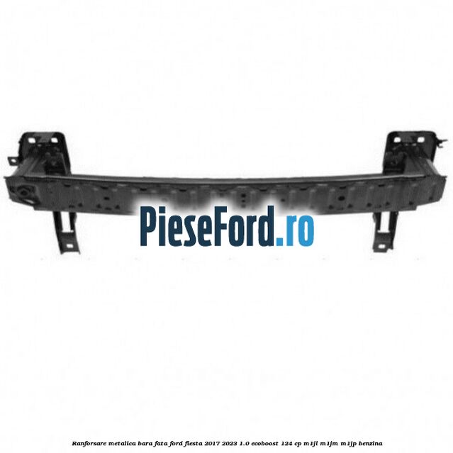 Ranforsare metalica bara fata Ford Fiesta 2017-2023 1.0 EcoBoost 124 cp M1JL, M1JM, M1JP benzina