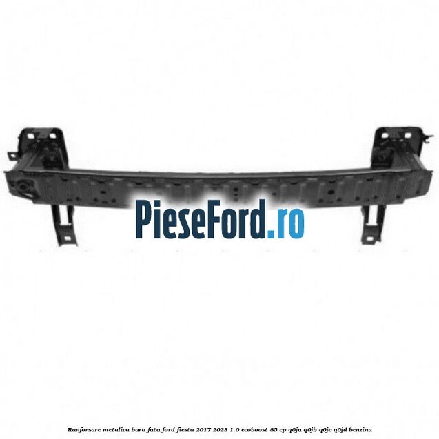 Ranforsare metalica bara fata Ford Fiesta 2017-2023 1.0 EcoBoost 85 cp Q0JA, Q0JB, Q0JC, Q0JD benzina