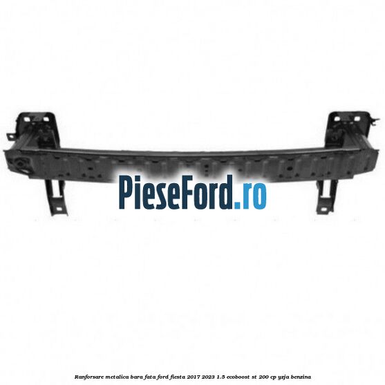 Ranforsare metalica bara fata Ford Fiesta 2017-2023 1.5 EcoBoost ST 200 cp YZJA benzina