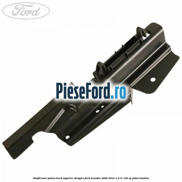 Ranforsare panou bord superior dreapta Ford Mondeo 2008-2014 1.6 Ti 125 cp PNBA benzina