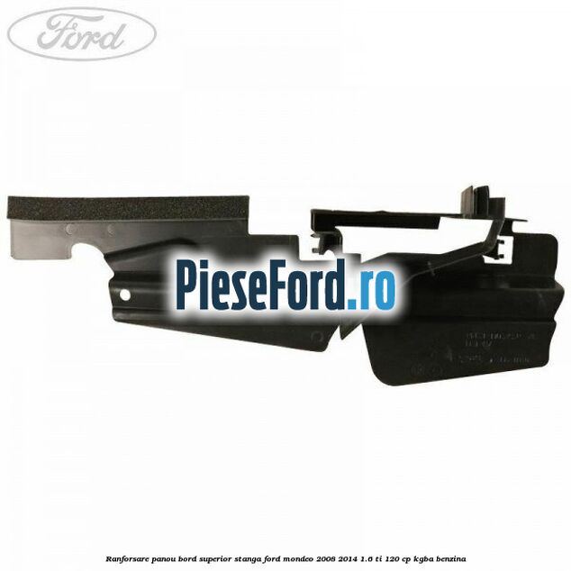 Ranforsare panou bord superior stanga Ford Mondeo 2008-2014 1.6 Ti 120 cp KGBA benzina
