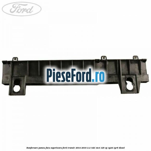 Ranforsare panou fata superioara Ford Transit 2014-2018 2.2 TDCi 4x4 125 cp Ranforsare panou fata superioara Ford Transit 2014-2018 2.2 TDCi 4x4 125 cp CY24, CYR5 diesel