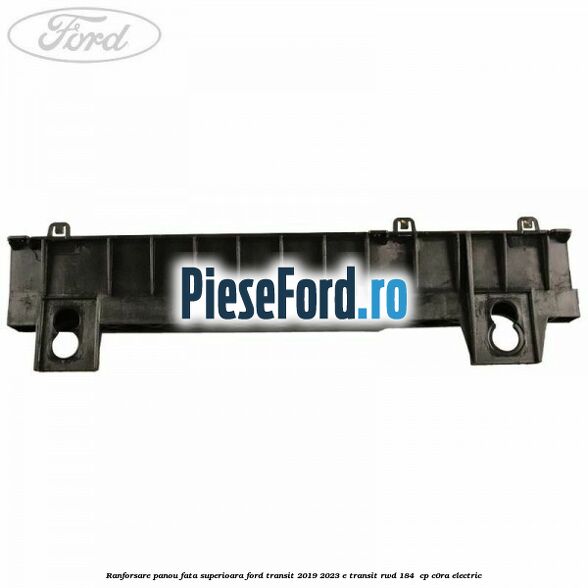 Ranforsare panou fata superioara Ford Transit 2019-2023 E-TRANSIT RWD 184 cp Ranforsare panou fata superioara Ford Transit 2019-2023 E-TRANSIT RWD 184 cp C0RA electric