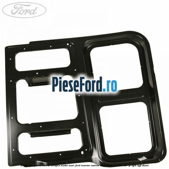 Ranforsare panou lateral dreapta model scurt Ford Tourneo Custom 2014-2018 2.2 TDCi 125 cp CYF4, CYFF diesel