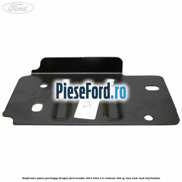 Ranforsare panou portbagaj dreapta Ford Mondeo 2014-2018 2.0 EcoBoost 203 cp TNCA, TNCB, TNCD, TNCF benzina