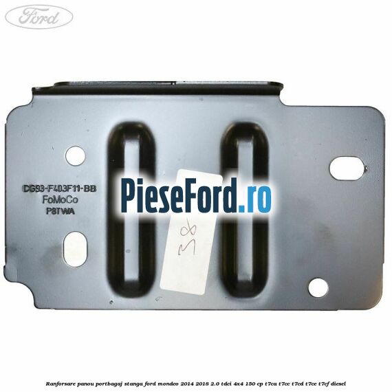 Ranforsare panou portbagaj stanga Ford Mondeo 2014-2018 2.0 TDCi 4x4 150 cp Ranforsare panou portbagaj stanga Ford Mondeo 2014-2018 2.0 TDCi 4x4 150 cp T7CA, T7CC, T7CD, T7CE, T7CF diesel
