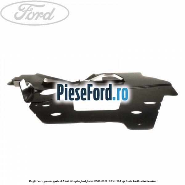 Ranforsare panou spate 3/5 usi dreapta Ford Focus 2008-2011 1.6 Ti 115 cp HXDA, HXDB, SIDA benzina