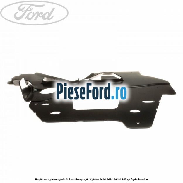 Ranforsare panou spate 3/5 usi dreapta Ford Focus 2008-2011 2.5 ST 225 cp HYDA benzina