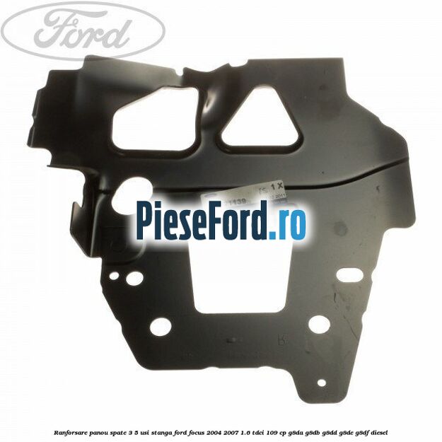 Ranforsare panou spate 3/5 usi stanga Ford Focus 2004-2007 1.6 TDCi 109 cp G8DA, G8DB, G8DD, G8DE, G8DF diesel