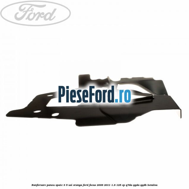 Ranforsare panou spate 3/5 usi stanga Ford Focus 2008-2011 1.8 125 cp Q7DA, QQDA, QQDB benzina