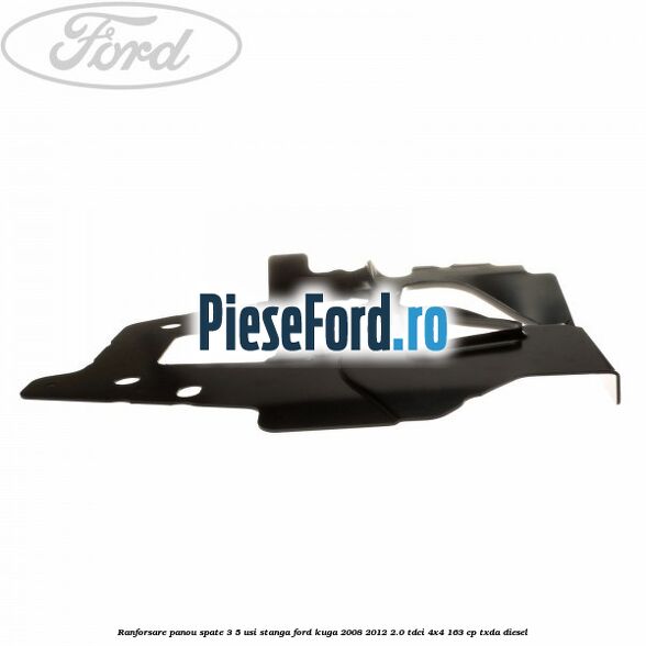 Ranforsare panou spate 3/5 usi stanga Ford Kuga 2008-2012 2.0 TDCI 4x4 163 cp TXDA diesel