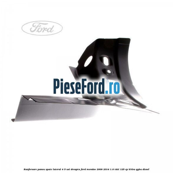 Ranforsare panou spate lateral 4/5 usi dreapta Ford Mondeo 2008-2014 1.8 TDCi 125 cp KHBA, QYBA diesel
