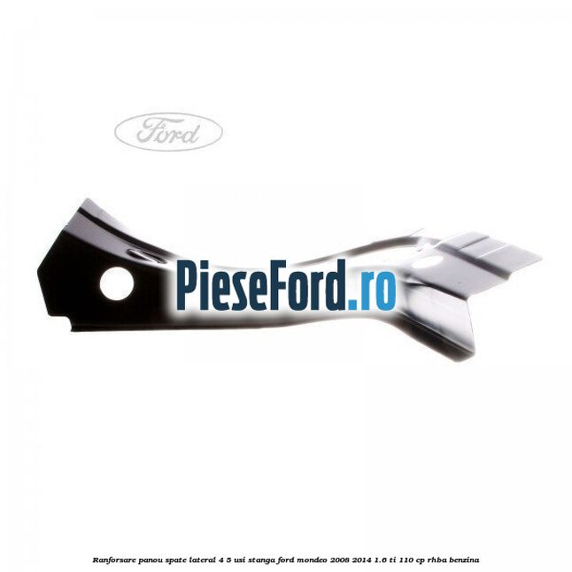 Ranforsare panou spate lateral 4/5 usi stanga Ford Mondeo 2008-2014 1.6 Ti 110 cp RHBA benzina