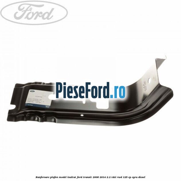 Ranforsare plafon model inaltat Ford Transit 2006-2014 2.2 TDCi RWD 125 cp CYRA diesel