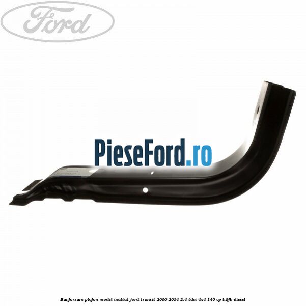 Ranforsare plafon model inaltat Ford Transit 2006-2014 2.4 TDCi 4x4 140 cp Ranforsare plafon model inaltat Ford Transit 2006-2014 2.4 TDCi 4x4 140 cp H9FB diesel