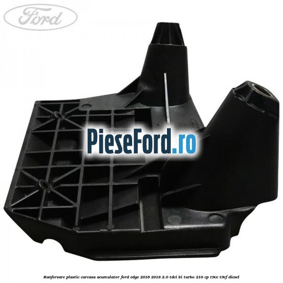 Ranforsare plastic carcasa acumulator Ford Edge 2016-2018 2.0 TDCi Bi-Turbo 210 cp T9CE, T9CF diesel