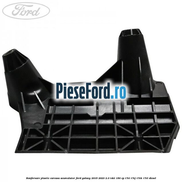 Ranforsare plastic carcasa acumulator Ford Galaxy 2015-2023 2.0 TDCi 150 cp T7CI, T7CJ, T7CK, T7CL diesel