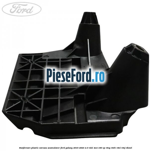 Ranforsare plastic carcasa acumulator Ford Galaxy 2015-2023 2.0 TDCi 4x4 180 cp T8CG, T8CH, T8CI, T8CJ diesel