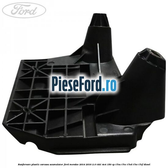 Ranforsare plastic carcasa acumulator Ford Mondeo 2014-2018 2.0 TDCi 4x4 150 cp Ranforsare plastic carcasa acumulator Ford Mondeo 2014-2018 2.0 TDCi 4x4 150 cp T7CA, T7CC, T7CD, T7CE, T7CF diesel