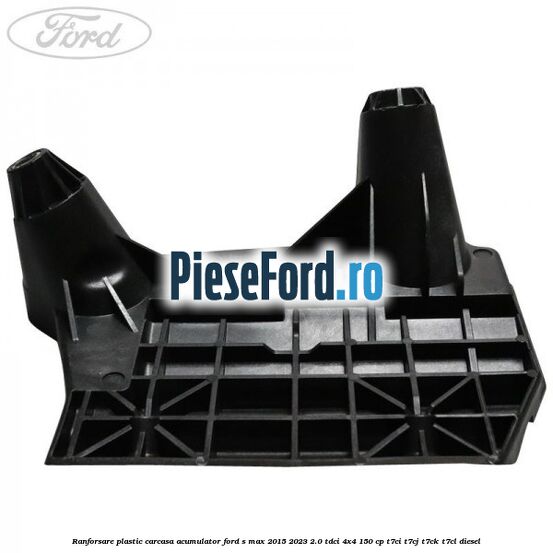 Ranforsare plastic carcasa acumulator Ford S-Max 2015-2023 2.0 TDCi 4x4 150 cp T7CI, T7CJ, T7CK, T7CL diesel