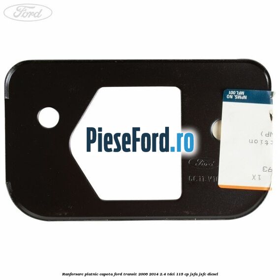 Ranforsare platnic capota Ford Transit 2006-2014 2.4 TDCi 115 cp Ranforsare platnic capota Ford Transit 2006-2014 2.4 TDCi 115 cp JXFA, JXFC diesel