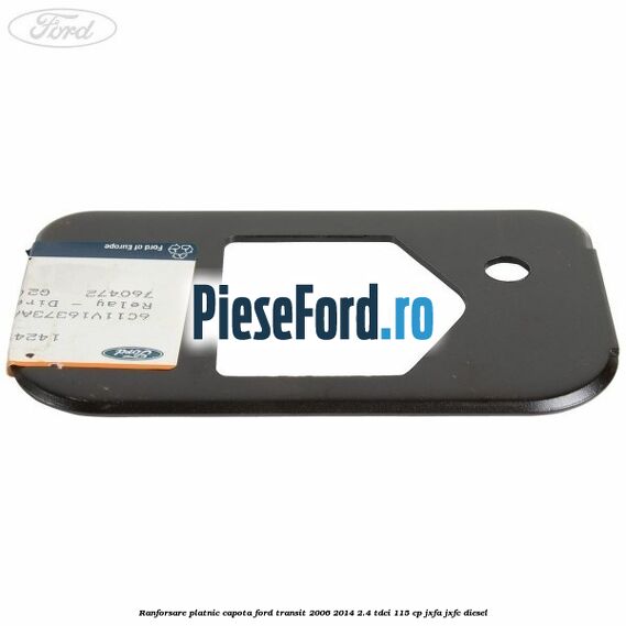 Ranforsare platnic capota Ford Transit 2006-2014 2.4 TDCi 115 cp Ranforsare platnic capota Ford Transit 2006-2014 2.4 TDCi 115 cp JXFA, JXFC diesel