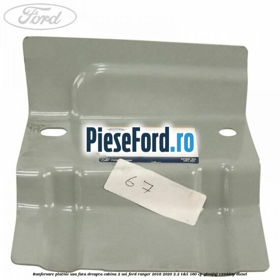 Ranforsare platnic usa fata dreapta cabina 2 usi Ford Ranger 2016-2020 2.2 TDCi 160 cp Ranforsare platnic usa fata dreapta cabina 2 usi Ford Ranger 2016-2020 2.2 TDCi 160 cp GBVAJQJ, T22DD0P diesel