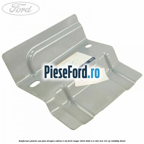 Ranforsare platnic usa fata dreapta cabina 2 usi Ford Ranger 2016-2020 2.2 TDCi 4x4 131 cp T22DD0P diesel