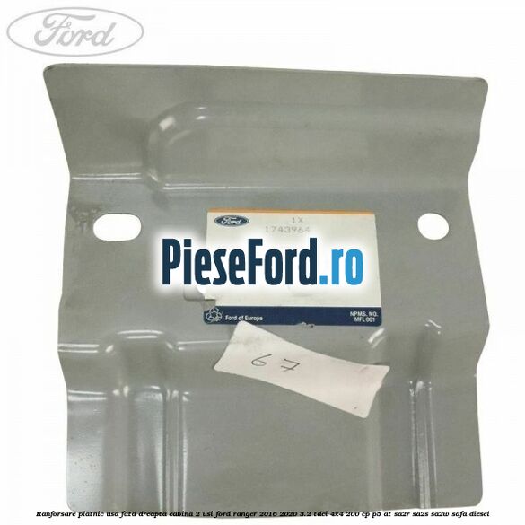 Ranforsare platnic usa fata dreapta cabina 2 usi Ford Ranger 2016-2020 3.2 TDCi 4x4 200 cp Ranforsare platnic usa fata dreapta cabina 2 usi Ford Ranger 2016-2020 3.2 TDCi 4x4 200 cp P5-AT, SA2R, SA2S, SA2W, SAFA diesel