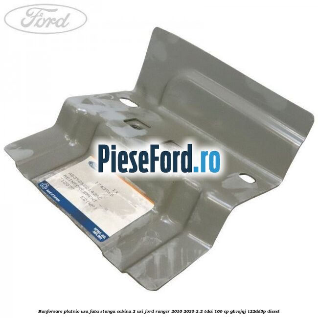 Ranforsare platnic usa fata stanga cabina 2 usi Ford Ranger 2016-2020 2.2 TDCi 160 cp GBVAJQJ, T22DD0P diesel