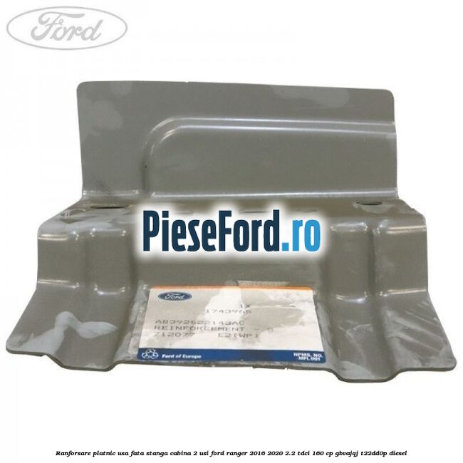 Ranforsare platnic usa fata stanga cabina 2 usi Ford Ranger 2016-2020 2.2 TDCi 160 cp GBVAJQJ, T22DD0P diesel