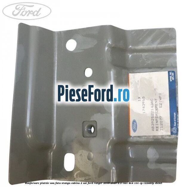 Ranforsare platnic usa fata stanga cabina 2 usi Ford Ranger 2016-2020 2.2 TDCi 4x4 131 cp Ranforsare platnic usa fata stanga cabina 2 usi Ford Ranger 2016-2020 2.2 TDCi 4x4 131 cp T22DD0P diesel