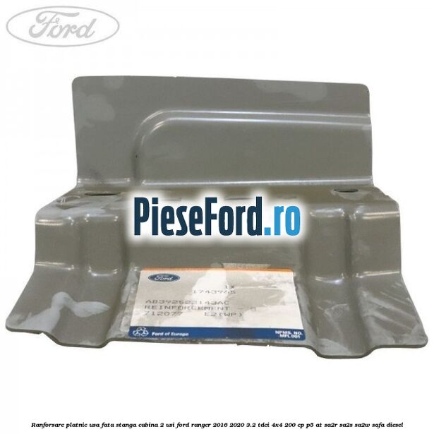 Ranforsare platnic usa fata stanga cabina 2 usi Ford Ranger 2016-2020 3.2 TDCi 4x4 200 cp Ranforsare platnic usa fata stanga cabina 2 usi Ford Ranger 2016-2020 3.2 TDCi 4x4 200 cp P5-AT, SA2R, SA2S, SA2W, SAFA diesel