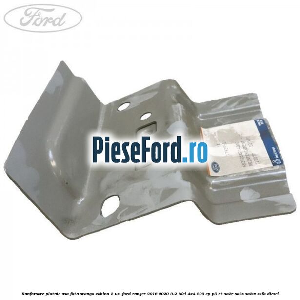 Ranforsare platnic usa fata stanga cabina 2 usi Ford Ranger 2016-2020 3.2 TDCi 4x4 200 cp Ranforsare platnic usa fata stanga cabina 2 usi Ford Ranger 2016-2020 3.2 TDCi 4x4 200 cp P5-AT, SA2R, SA2S, SA2W, SAFA diesel