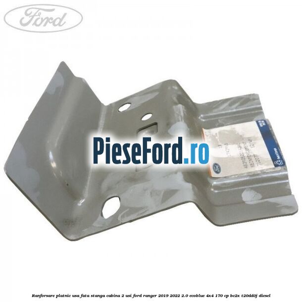 Ranforsare platnic usa fata stanga cabina 2 usi Ford Ranger 2019-2022 2.0 EcoBlue 4x4 170 cp BC2X, T20DD0J diesel
