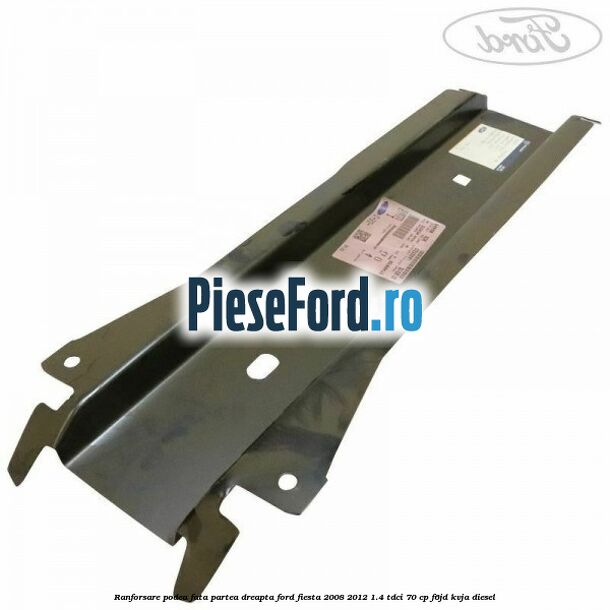 Ranforsare podea fata partea dreapta Ford Fiesta 2008-2012 1.4 TDCi 70 cp F6JD, KVJA diesel