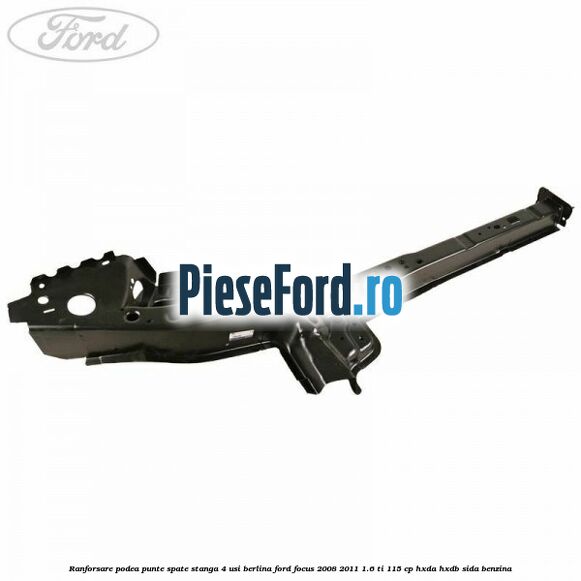 Ranforsare podea punte spate stanga 4 usi berlina Ford Focus 2008-2011 1.6 Ti 115 cp HXDA, HXDB, SIDA benzina