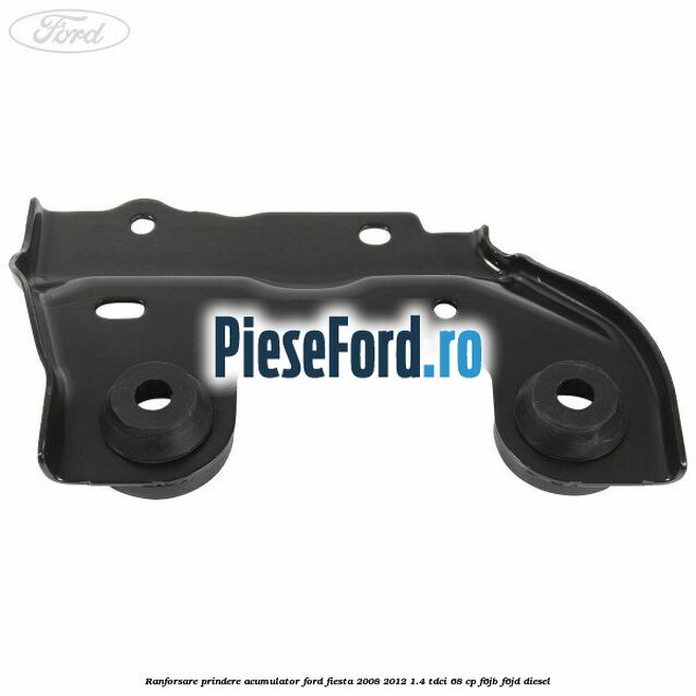 Ranforsare prindere acumulator Ford Fiesta 2008-2012 1.4 TDCi 68 cp Ranforsare prindere acumulator Ford Fiesta 2008-2012 1.4 TDCi 68 cp F6JB, F6JD diesel