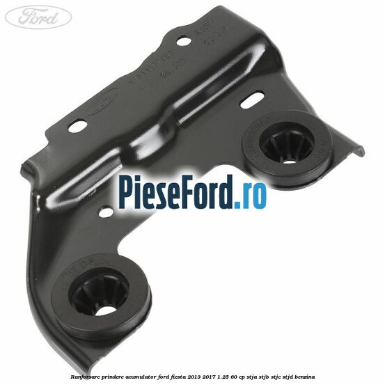 Ranforsare prindere acumulator Ford Fiesta 2013-2017 1.25 60 cp STJA, STJB, STJC, STJD benzina