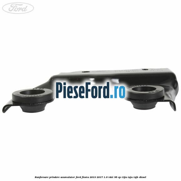 Ranforsare prindere acumulator Ford Fiesta 2013-2017 1.6 TDCi 95 cp T3JA, TZJA, TZJB diesel