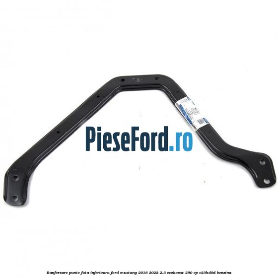Ranforsare punte fata inferioara Ford Mustang 2018-2022 2.3 EcoBoost 290 cp C23HD0D benzina