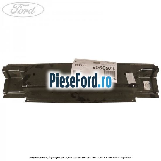 Ranforsare sina plafon spre spate Ford Tourneo Custom 2014-2018 2.2 TDCi 155 cp CVFF diesel