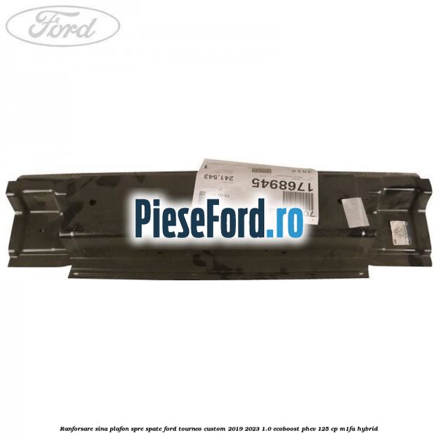 Ranforsare sina plafon spre spate Ford Tourneo Custom 2019-2023 1.0 EcoBoost PHEV 125 cp M1FA Hybrid