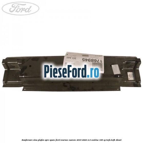 Ranforsare sina plafon spre spate Ford Tourneo Custom 2019-2023 2.0 EcoBlue 185 cp BCFA, BCFB diesel